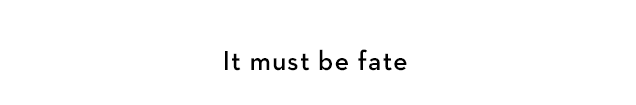 It must be fate