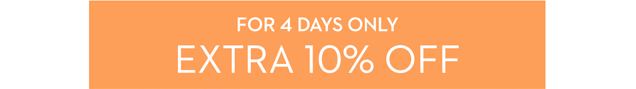 FOR 4 DAYS ONLY EXTRA 10% OFF