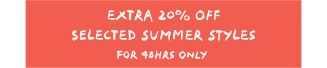 EXTRA 20% OFF SELECTED SUMMER STYLES
